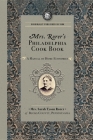 Mrs. Rorer's Philadelphia Cook Book: A Manual of Home Economies (Cooking in America) By Sarah Tyson Rorer Cover Image
