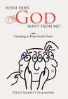 What Does God Want From Me?: Learning to Hear God's Voice By Peggy Merritt Hammond Cover Image