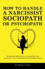 How to Handle a Narcissist, Sociopath or Psychopath: Spotting the differences to set yourself free from Narcissistic / Toxic Relationships and Psychol Cover Image