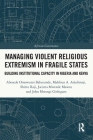 Managing Violent Religious Extremism in Fragile States: Building Institutional Capacity in Nigeria and Kenya (African Governance) By Abosede Omowumi Babatunde, Mahfouz A. Adedimeji, Shittu Raji Cover Image