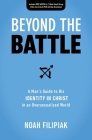 Beyond the Battle: A Man's Guide to His Identity in Christ in an Oversexualized World By Noah Filipiak Cover Image
