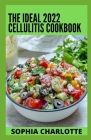 The Ideal 2022 Cellulitis Cookbook: A Natural Detox Diet to Improve Skin's Health and Beauty, Remove Toxins, Cellulites & Stimulates Blood Circulation By Sophia Charlotte Cover Image