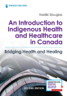 An Introduction to Indigenous Health and Healthcare in Canada: Bridging Health and Healing By Vasiliki Douglas Cover Image