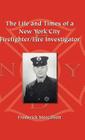 The Life and Times of a New York City Firefighter/Fire Investigator By Frederick Mercilliott Ph. D. Cover Image
