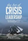 The Art of Crisis Leadership: Save Time, Money, Customers and Ultimately, Your Career By Rob Weinhold, Kevin Cowherd Cover Image