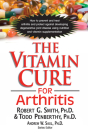 The Vitamin Cure for Arthritis By Robert G. Smith, Todd Penberthy, Andrew W. Saul (Editor) Cover Image