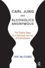 Carl Jung and Alcoholics Anonymous: The Twelve Steps as a Spiritual Journey of Individuation By Ian McCabe Cover Image