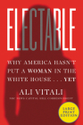 Electable: Why America Hasn't Put a Woman in the White House ... Yet By Ali Vitali Cover Image