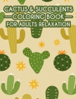 Cactus & Succulents Coloring Book For Adults Relaxation: Calming Cactus Illustrations And Designs To Color, Adult Coloring Pages Of Cactus & Succulent By Natural Cactus Creations Cover Image