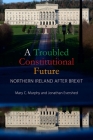 A Troubled Constitutional Future: Northern Ireland After Brexit By Mary C. Murphy, Jonathan Evershed Cover Image