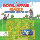 A Royal Affair Mazes and Puzzles Book for Kids By Educando Kids Cover Image