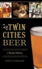 Twin Cities Beer: A Heady History By Scott Carlson Cover Image