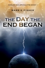 The Day the End Began: Days of the Apocalypse, Book 1 By Mark E. Fisher Cover Image