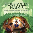 Positively Haiku, Part 2: Peace, love, and discovery in 17 syllables By Frank Clark, Daria Ponomarenko (Illustrator) Cover Image