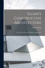 Sloan's Constructive Architecture: A Guide to the Practical Builder and Mechanic By Sloan Samuel 1815-1884 Cover Image