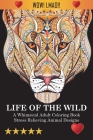Life Of The Wild: A Whimsical Adult Coloring Book: Stress Relieving Animal Designs By Adult Coloring Books, Coloring Books for Adults, Coloring Books for Adults Relaxation Cover Image