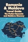 Romania & Moldova Travel Guide: The Perfect Romania and Moldova Itinerary By Brown Trenton Cover Image