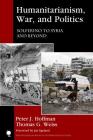 Humanitarianism, War, and Politics: Solferino to Syria and Beyond (New Millennium Books in International Studies) By Peter J. Hoffman, Thomas G. Weiss, Jan Egeland (Foreword by) Cover Image