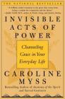 Invisible Acts of Power: Channeling Grace in Your Everyday Life By Caroline Myss Cover Image