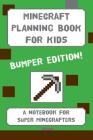 Minecraft Planning Book For Kids: BUMPER EDITION: a planning notebook for budding Minecrafters Cover Image