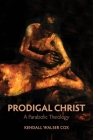 Prodigal Christ: A Parabolic Theology By Kendall Walser Cox Cover Image