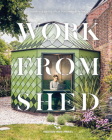 Work from Shed: Inspirational Garden Offices from Around the World By Hoxton Mini Press (Editor) Cover Image