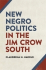 New Negro Politics in the Jim Crow South (Politics and Culture in the Twentieth-Century South #21) Cover Image
