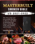 Masterbuilt smoker Bible US 2021-2022: The Flavorful and Irresistible Recipes to Master the Skill of Smoking and Enjoy Tasty Meals with Your Family an By Christina Kelley Cover Image