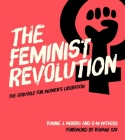 The Feminist Revolution: The Struggle for Women's Liberation By Bonnie J. Morris, D-M Withers, Roxane Gay (Foreword by) Cover Image