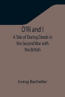 D'Ri and I: A Tale of Daring Deeds in the Second War with the British By Irving Bacheller Cover Image