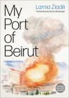 My Port of Beirut By Lamia Ziadé, Emma Ramadan (Translated by) Cover Image