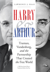 Harry and Arthur: Truman, Vandenberg, and the Partnership That Created the Free World By Lawrence J. Haas Cover Image