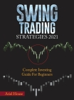 Swing Trading Strategies 2021: Complete Investing Guide For Beginners By Ariel House Cover Image