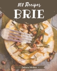 101 Brie Recipes: Cook it Yourself with Brie Cookbook! By Debora Molino Cover Image