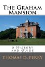 The Graham Mansion: History and Guide By Thomas D. Perry Cover Image