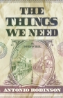 The Things We Need By Antonio Robinson Cover Image