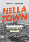 Hella Town: Oakland's History of Development and Disruption By Mitchell Schwarzer Cover Image