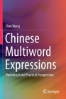 Chinese Multiword Expressions: Theoretical and Practical Perspectives By Shan Wang Cover Image