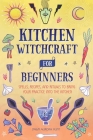 Kitchen Witchcraft for Beginners: Spells, Recipes, and Rituals to Bring Your Practice Into the Kitchen By Dawn Aurora Hunt Cover Image