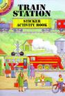 Train Station Sticker Activity Book (Dover Little Activity Books Stickers) By A. G. Smith Cover Image
