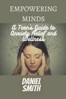 Empowered Minds: A Teen's Guide to Anxiety Relief and Wellness Cover Image