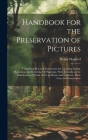 Handbook for the Preservation of Pictures: Containing Practical Instructions for Cleaning, Lining, Repairing, and Restoring Oil Paintings, With Remark Cover Image