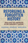 Reforging a Forgotten History: Iraq and the Assyrians in the Twentieth Century By Sargon Donabed Cover Image