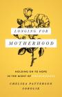Longing for Motherhood: Holding On to Hope in the Midst of Childlessness By Chelsea Patterson Sobolik, Russell Moore (Foreword by) Cover Image