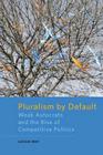 Pluralism by Default: Weak Autocrats and the Rise of Competitive Politics By Lucan Way Cover Image