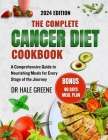 The complete cancer diet cookbook 2024: A Comprehensive Guide to Nourishing Meals for Every Stage of the Journey Cover Image