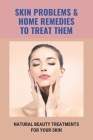 Skin Problems & Home Remedies To Treat Them: Natural Beauty Treatments For Your Skin: Glowing Skin Secrets Cover Image