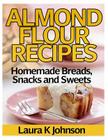 Almond Flour Recipes: Homemade Breads, Snacks and Sweets Cover Image