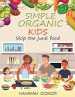 Simple Organic Kids: Skip The Junk Food By Reginald A. Jones, Hannah J. Coker Cover Image