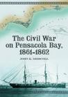The Civil War on Pensacola Bay, 1861-1862 Cover Image